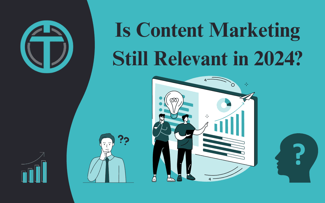Is Content Marketing Still Relevant in 2024? Insights and Impact