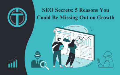 SEO Secrets: 5 Reasons You Could Be Missing Out on Growth