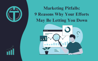 Marketing Pitfalls: 9 Reasons Your Efforts May Be Letting You Down
